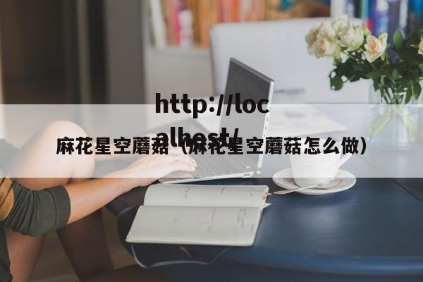 麻花星空蘑菇(麻花星空蘑菇怎么做)