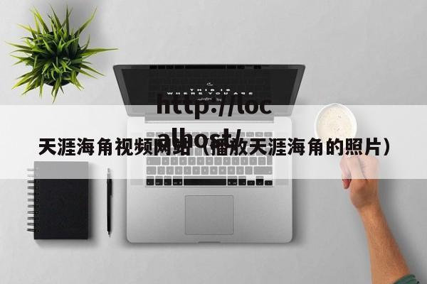 天涯海角视频网站(播放天涯海角的照片)